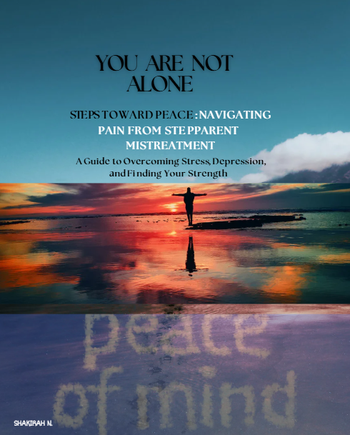 YOU ARE NOT ALONE: Steps toward Peace ; Navigating pain from stepparent mistreatment. A guide to overcoming stress, depression and finding your strength